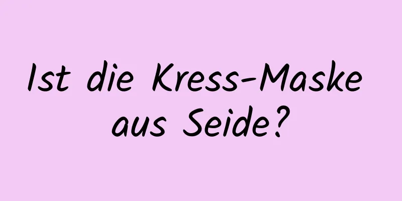 Ist die Kress-Maske aus Seide?