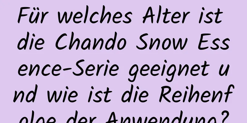 Für welches Alter ist die Chando Snow Essence-Serie geeignet und wie ist die Reihenfolge der Anwendung?