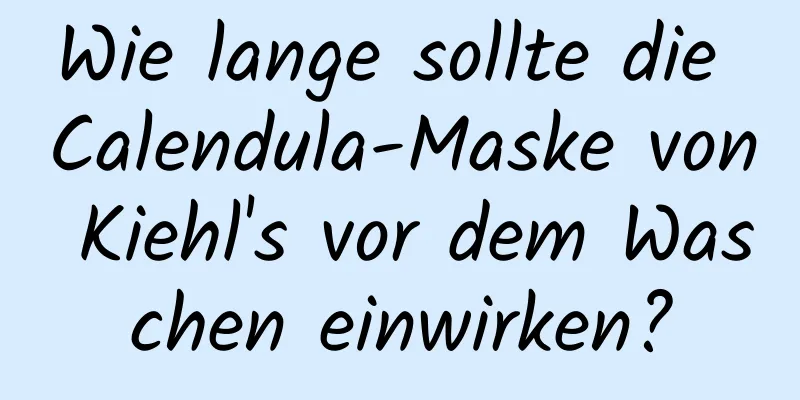 Wie lange sollte die Calendula-Maske von Kiehl's vor dem Waschen einwirken?