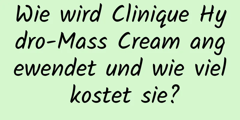 Wie wird Clinique Hydro-Mass Cream angewendet und wie viel kostet sie?