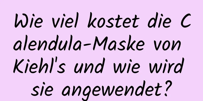 Wie viel kostet die Calendula-Maske von Kiehl's und wie wird sie angewendet?
