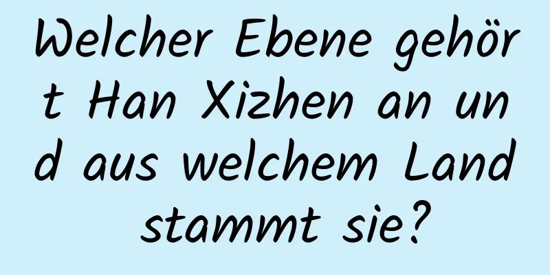 Welcher Ebene gehört Han Xizhen an und aus welchem ​​Land stammt sie?