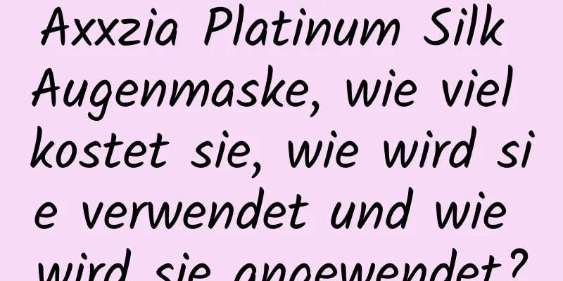 Axxzia Platinum Silk Augenmaske, wie viel kostet sie, wie wird sie verwendet und wie wird sie angewendet?