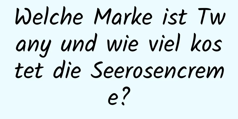Welche Marke ist Twany und wie viel kostet die Seerosencreme?
