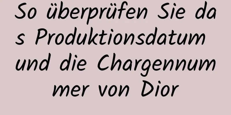 So überprüfen Sie das Produktionsdatum und die Chargennummer von Dior