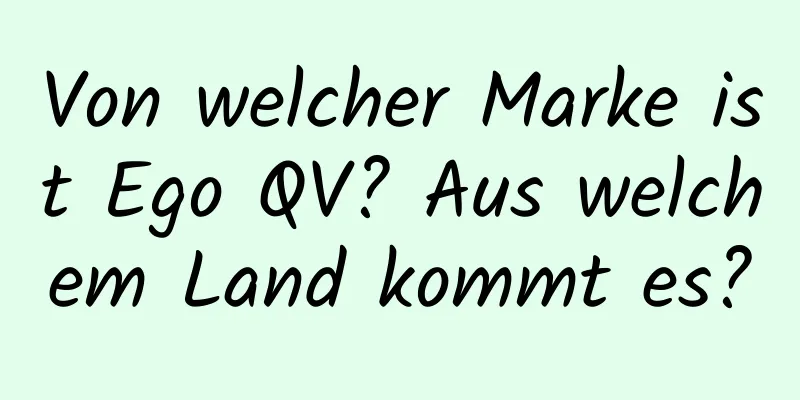 Von welcher Marke ist Ego QV? Aus welchem ​​Land kommt es?