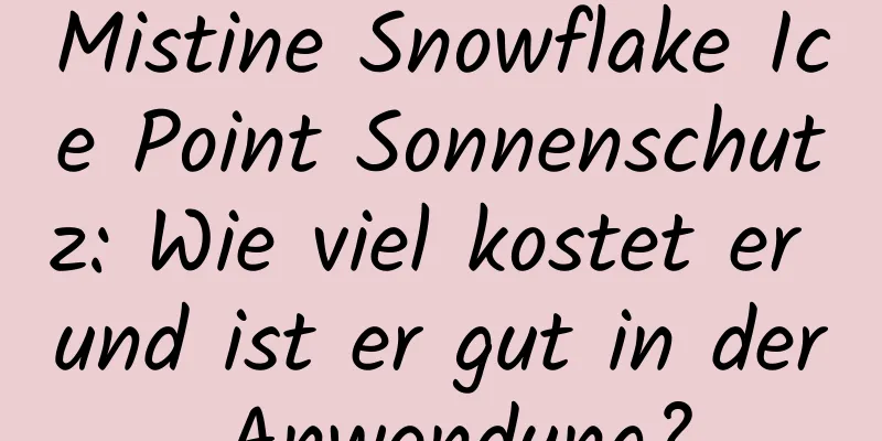 Mistine Snowflake Ice Point Sonnenschutz: Wie viel kostet er und ist er gut in der Anwendung?