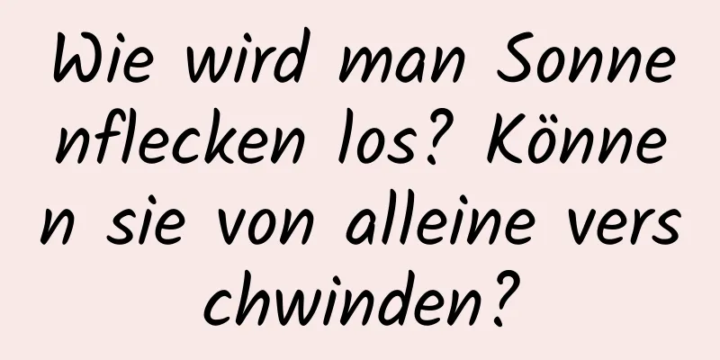 Wie wird man Sonnenflecken los? Können sie von alleine verschwinden?