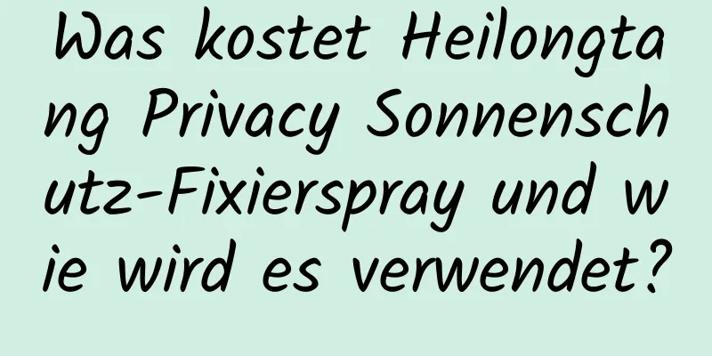 Was kostet Heilongtang Privacy Sonnenschutz-Fixierspray und wie wird es verwendet?