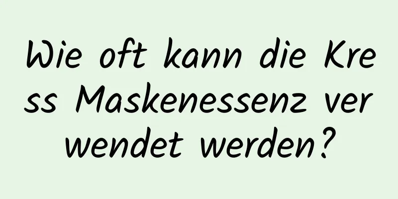 Wie oft kann die Kress Maskenessenz verwendet werden?