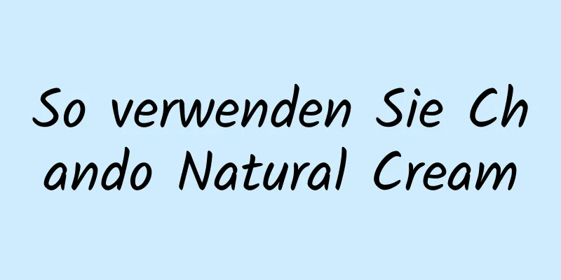 So verwenden Sie Chando Natural Cream