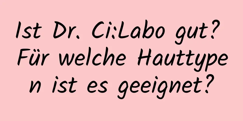 Ist Dr. Ci:Labo gut? Für welche Hauttypen ist es geeignet?
