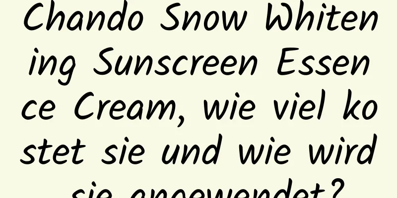Chando Snow Whitening Sunscreen Essence Cream, wie viel kostet sie und wie wird sie angewendet?