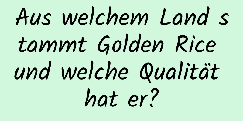 Aus welchem ​​Land stammt Golden Rice und welche Qualität hat er?