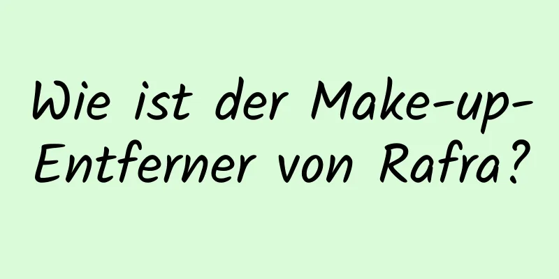 Wie ist der Make-up-Entferner von Rafra?