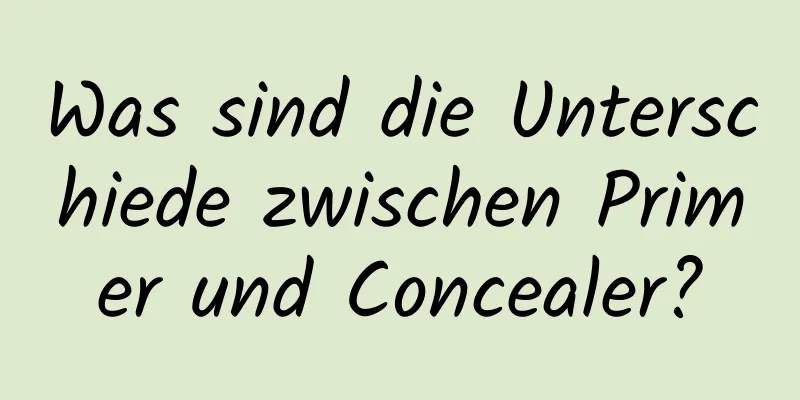 Was sind die Unterschiede zwischen Primer und Concealer?