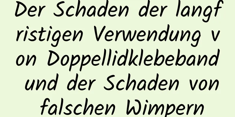 Der Schaden der langfristigen Verwendung von Doppellidklebeband und der Schaden von falschen Wimpern