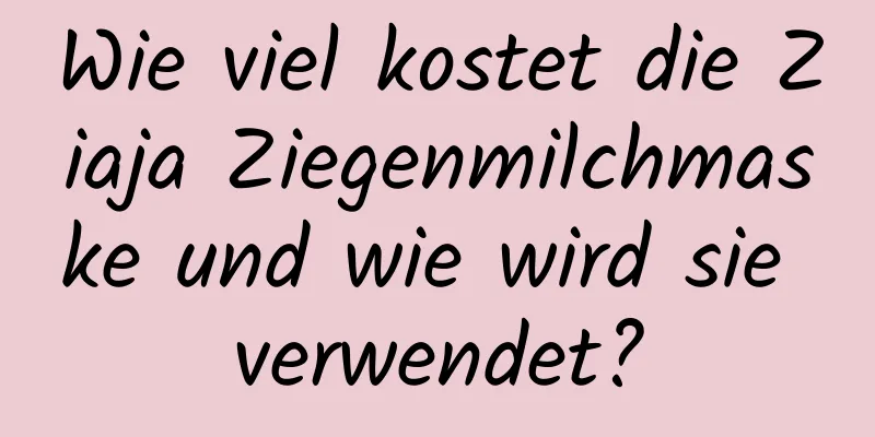 Wie viel kostet die Ziaja Ziegenmilchmaske und wie wird sie verwendet?