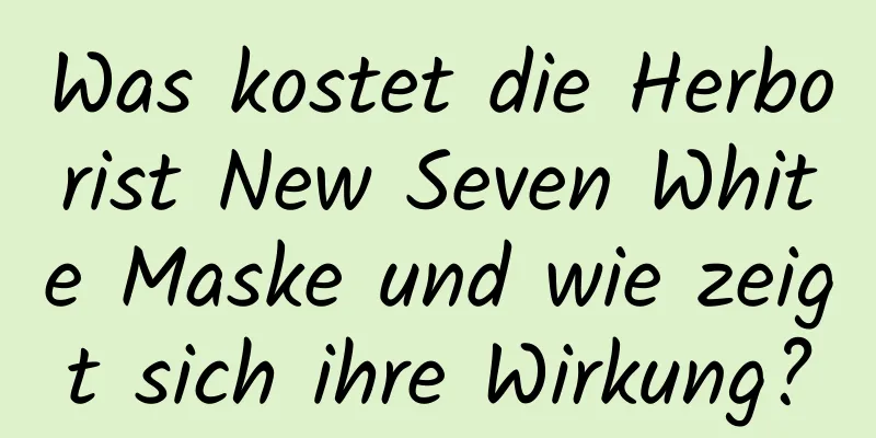 Was kostet die Herborist New Seven White Maske und wie zeigt sich ihre Wirkung?