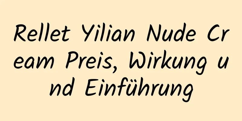 Rellet Yilian Nude Cream Preis, Wirkung und Einführung