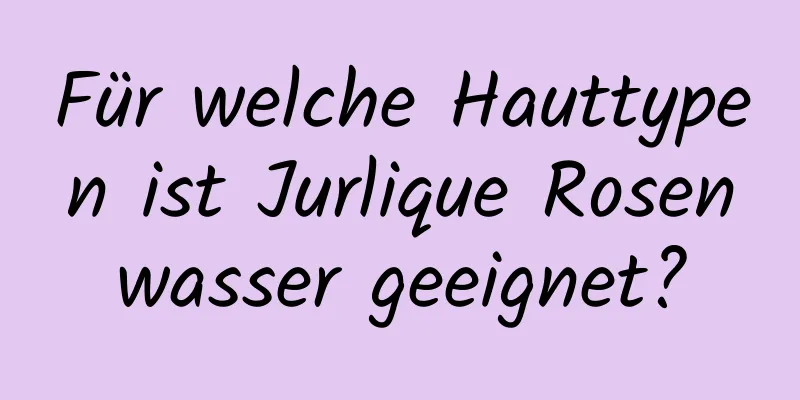 Für welche Hauttypen ist Jurlique Rosenwasser geeignet?
