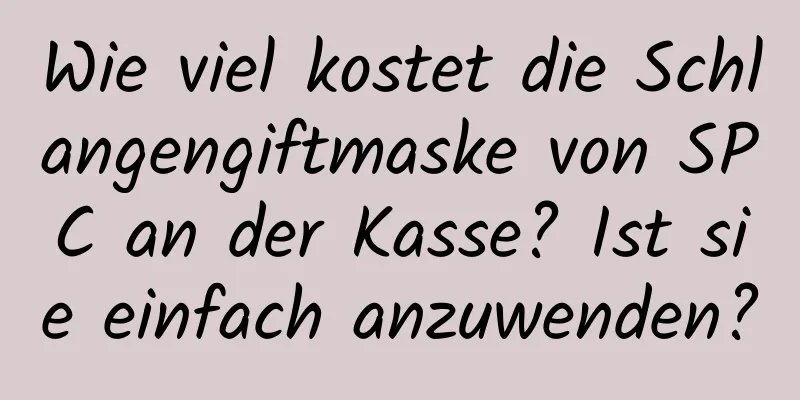 Wie viel kostet die Schlangengiftmaske von SPC an der Kasse? Ist sie einfach anzuwenden?
