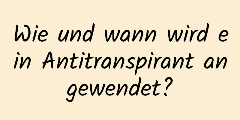 Wie und wann wird ein Antitranspirant angewendet?