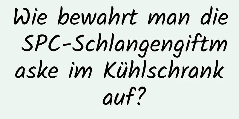Wie bewahrt man die SPC-Schlangengiftmaske im Kühlschrank auf?