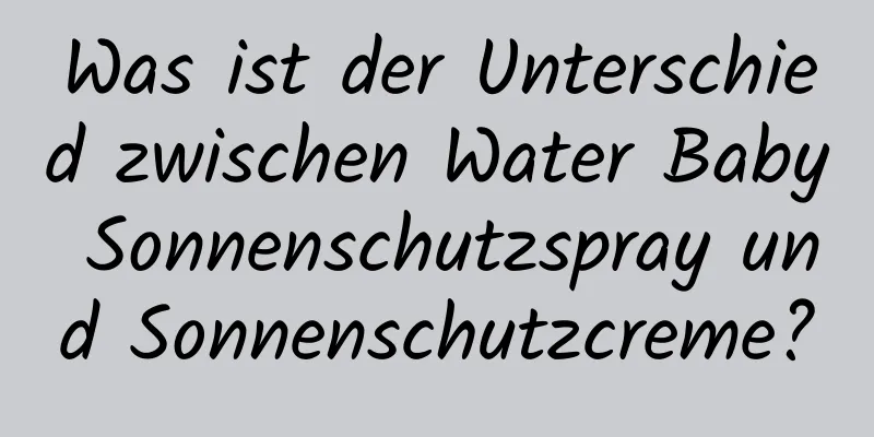Was ist der Unterschied zwischen Water Baby Sonnenschutzspray und Sonnenschutzcreme?