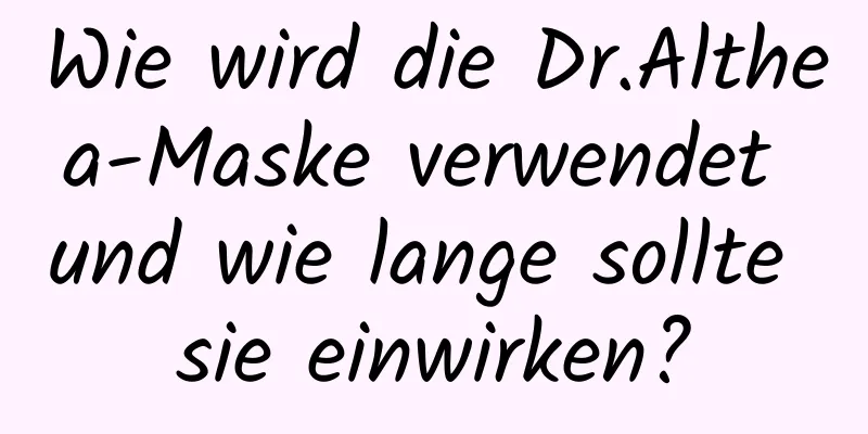 Wie wird die Dr.Althea-Maske verwendet und wie lange sollte sie einwirken?