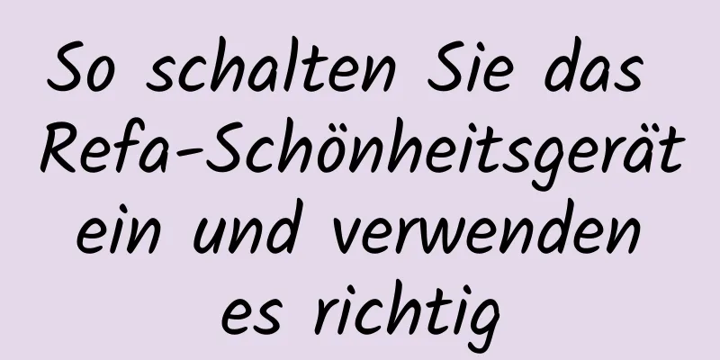 So schalten Sie das Refa-Schönheitsgerät ein und verwenden es richtig