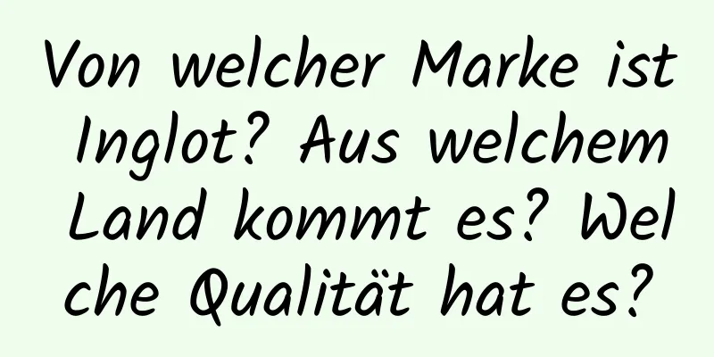 Von welcher Marke ist Inglot? Aus welchem ​​Land kommt es? Welche Qualität hat es?