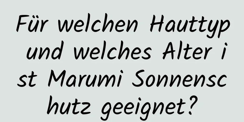 Für welchen Hauttyp und welches Alter ist Marumi Sonnenschutz geeignet?