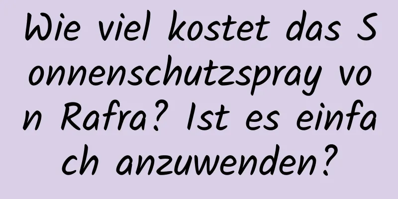 Wie viel kostet das Sonnenschutzspray von Rafra? Ist es einfach anzuwenden?