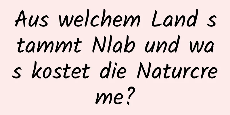 Aus welchem ​​Land stammt Nlab und was kostet die Naturcreme?