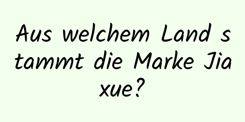 Aus welchem ​​Land stammt die Marke Jiaxue?