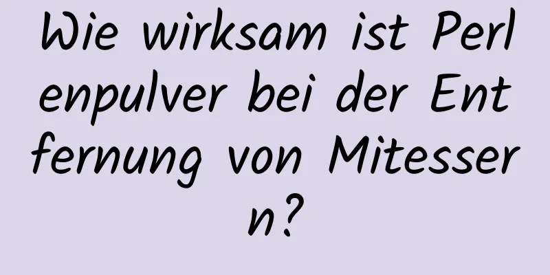 Wie wirksam ist Perlenpulver bei der Entfernung von Mitessern?