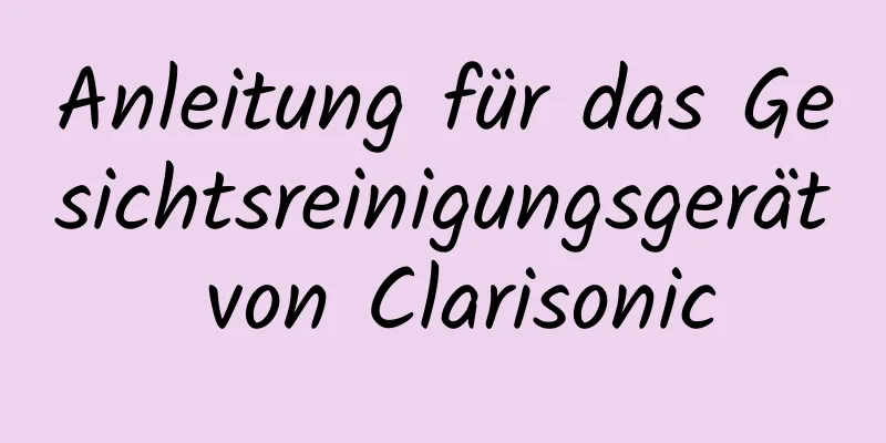 Anleitung für das Gesichtsreinigungsgerät von Clarisonic