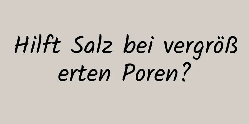 Hilft Salz bei vergrößerten Poren?