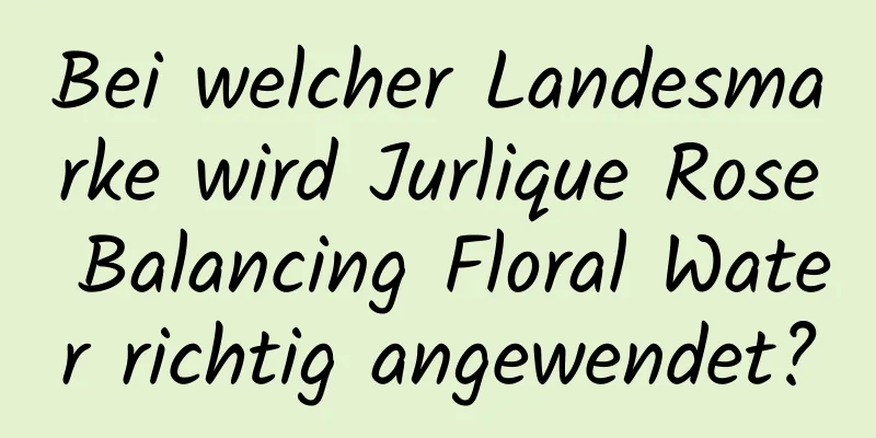 Bei welcher Landesmarke wird Jurlique Rose Balancing Floral Water richtig angewendet?