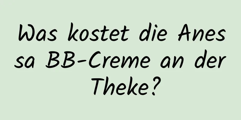 Was kostet die Anessa BB-Creme an der Theke?