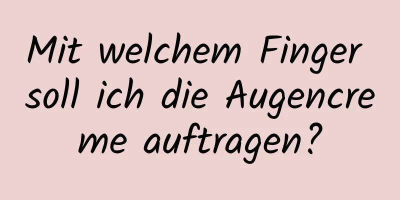 Mit welchem ​​Finger soll ich die Augencreme auftragen?