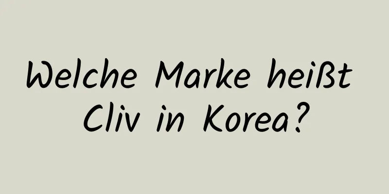 Welche Marke heißt Cliv in Korea?