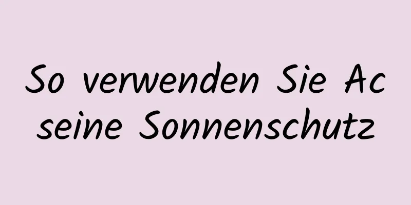 So verwenden Sie Acseine Sonnenschutz