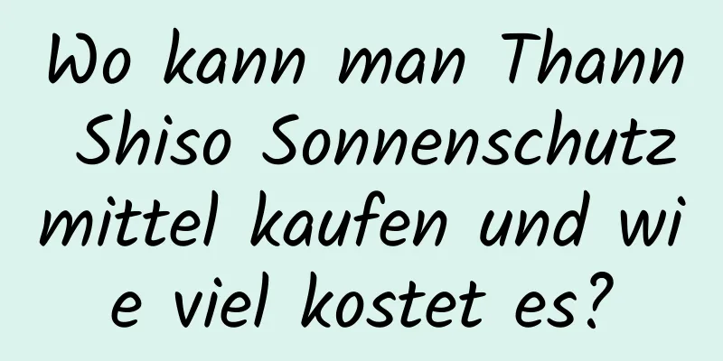 Wo kann man Thann Shiso Sonnenschutzmittel kaufen und wie viel kostet es?