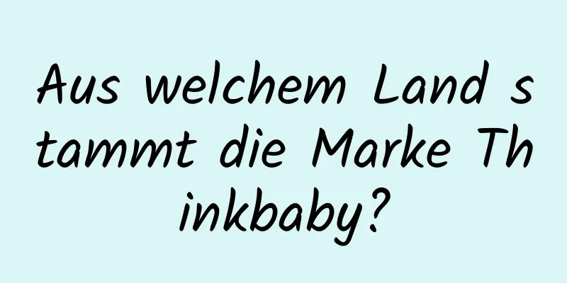 Aus welchem ​​Land stammt die Marke Thinkbaby?