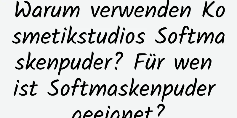 Warum verwenden Kosmetikstudios Softmaskenpuder? Für wen ist Softmaskenpuder geeignet?