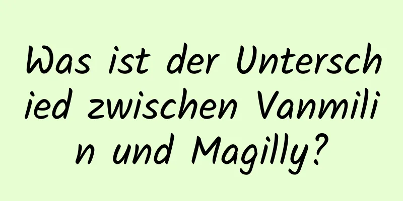 Was ist der Unterschied zwischen Vanmilin und Magilly?