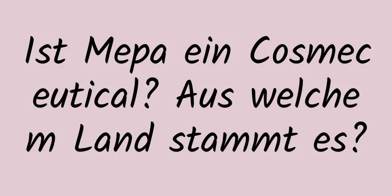 Ist Mepa ein Cosmeceutical? Aus welchem ​​Land stammt es?
