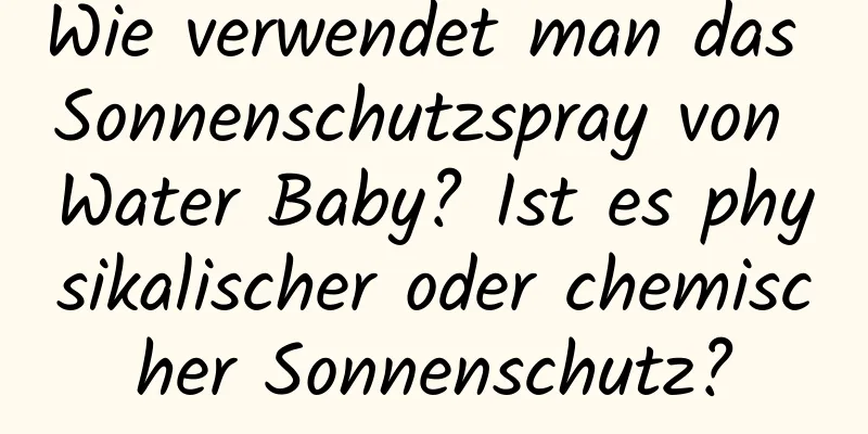 Wie verwendet man das Sonnenschutzspray von Water Baby? Ist es physikalischer oder chemischer Sonnenschutz?